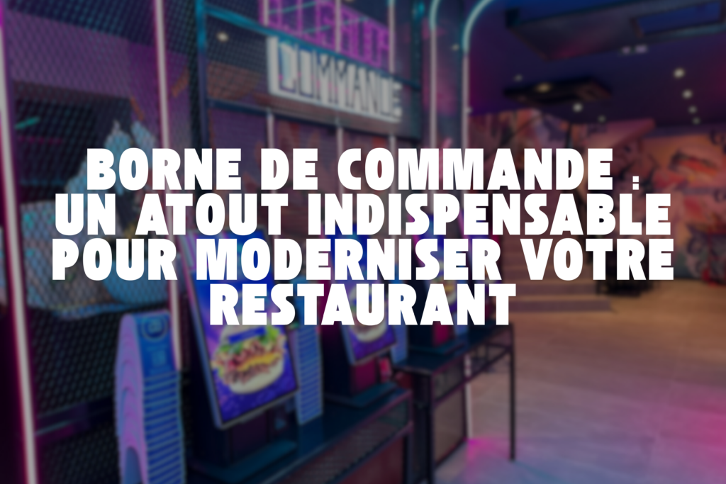 Image des bornes de commande : un atout indispensable pour les restaurants